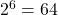 2^6=64