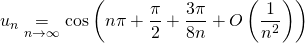 \displaystyle u_n \underset {n\to \infty} {=} \cos \left ( n \pi + \frac {\pi}{2} + \frac{3 \pi} {8 n} + O \left (\frac {1 } {n^2} \right) \right )