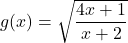 g(x) = \sqrt{\dfrac{4x + 1}{x + 2}}