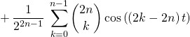  \quad \quad  \displaystyle + \, \frac 1 {2 ^{2n - 1} } \; \sum _{k = 0} ^{n - 1} \binom {2 n} k \cos \left (  {(2 k - 2n) \, t} \right )