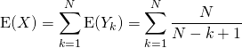 \textrm{E}(X) = \displaystyle \sum_{k = 1} ^N \textrm{E}(Y_k) = \sum_{k = 1} ^N \frac {N} {N - k + 1}