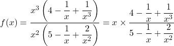 f(x) = \dfrac{x^3\left(4 - \dfrac{1}{x} + \dfrac{1}{x^3}\right)}{x^2\left(5 - \dfrac{1}{x} + \dfrac{2}{x^2}\right)} = x \times \dfrac{4 - \dfrac{1}{x} + \dfrac{1}{x^3}}{5 - \dfrac{1}{x} + \dfrac{2}{x^2}}