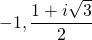 -1, \dfrac{1 + i \sqrt{3}}{2}