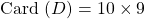 \textrm{Card } (D) = 10 \times 9