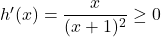 h'(x)=\dfrac{x}{(x+1)^2}\geq0