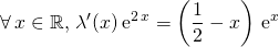 \displaystyle \forall \, x \in \mathbb{R} , \, \lambda '(x) \, \textrm{e} ^{2 \, x} = \left ( \frac 1 2 - x \right ) \, \textrm{e} ^x
