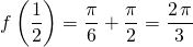 \displaystyle f \left (\frac1 2 \right ) = \frac {\pi} 6 + \frac {\pi} 2 = \frac {2\, \pi} 3
