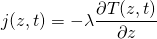 \displaystyle{j(z,t)=-\lambda\frac{\partial T(z,t)}{\partial z}}