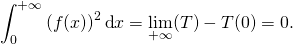 \[\displaystyle \int_0^{+\infty} \left(f(x)\right)^2\text{d}x=\lim\limits_{+\infty} (T)-T(0)= 0.\]