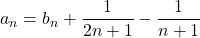 a_n=b_n+\dfrac{1}{2n+1}-\dfrac{1}{n+1}