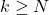 k\geq N