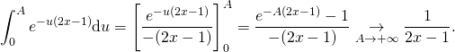 \displaystyle\int_0^{A}e^{-u(2x-1)}\hbox{d} u=\left[\frac{e^{-u(2x-1)}}{-(2x-1)}\right]_0^A=\frac{e^{-A(2x-1)}-1}{-(2x-1)}\underset{A\to +\infty}{\to}\frac{1}{2x-1}.