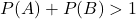 P(A)+P(B)>1