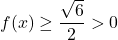 f(x)\geq\dfrac{\sqrt6}{2}>0