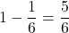 1-\dfrac{1}{6}=\dfrac{5}{6}