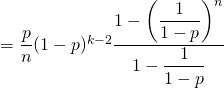 = \dfrac{p}{n}(1-p)^{k-2}\dfrac{1-\left(\dfrac{1}{1-p}\right)^{n}}{1-\dfrac{1}{1-p}}