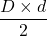 \dfrac{D\times d}{2}