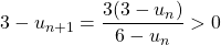 3 - u_{n + 1} = \displaystyle \frac {3(3 - u_n) } {6 - u_n} > 0