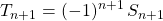 T_{n + 1} = \displaystyle (-1)^{n + 1} \, S_{n + 1}