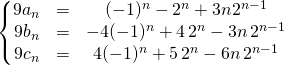 \left \{ \begin{matrix} 9a_n & = & (-1)^n-2^n+3n2^{n-1} \\ 9b_n & = & -4(-1)^n+4\,2^n-3n\,2^{n-1} \\ 9c_n & = & 4(-1)^n+5\,2^n-6n\,2^{n-1} \\ \end{matrix} \right.