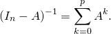 \[\left( I_n - A \right)^{- 1} = \displaystyle\sum_{k=0}^p A^k.\]