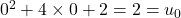 0^2 + 4 \times 0 + 2 = 2 = u_0