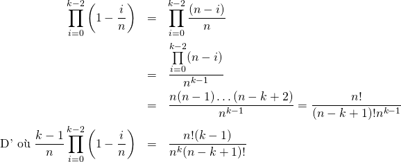 \begin{eqnarray*}\prod\limits_{i=0}^{k-2}\left(1-\frac{i}{n}\right)&=&\prod\limits_{i=0}^{k-2}\frac{\left(n-i\right)}n\\&=&\frac{\prod\limits_{i=0}^{k-2}(n-i)}{n^{k-1}}\\&=&\frac{n(n-1)\dots (n-k+2)}{n^{k-1}}=\frac{n!}{(n-k+1)!n^{k-1}}\\\text{ D' o\`u }\frac{k-1}n\prod\limits_{i=0}^{k-2}\left(1-\frac{i}{n}\right)&=&\frac{n!(k-1)}{n^k(n-k+1)!}\end{eqnarray*}