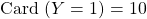 \textrm{Card } (Y = 1) = 10