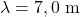 \lambda=7,0~\mathrm{m}