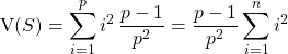 \textrm{V}(S) \displaystyle = \sum _ {i = 1} ^p i^2 \, \dfrac {p - 1} {p ^2} = \dfrac {p - 1} {p ^2} \sum _ {i = 1} ^n i ^2