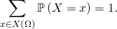 \[\displaystyle\sum_{x \in X \left( \Omega \right)} \mathbb{P} \left( X = x \right) = 1.\]