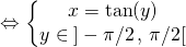 \quad \quad \Leftrightarrow \left \{ \begin{matrix} x = \tan(y) \\ y \in \; ]- \pi/2\, , \, \pi/2[ \end{matrix} \right.