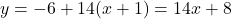 y=-6+14(x+1)=14x+8
