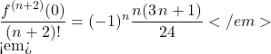 \displaystyle \frac {f ^{(n + 2 )}(0)} {(n + 2) !} = (- 1) ^n \frac {n(3 \, n + 1) } {24 } </em>  <em>