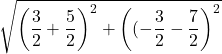 \sqrt{\left(\dfrac{3}{2}+\dfrac{5}{2}\right)^2+\left((-\dfrac{3}{2}-\dfrac{7}{2}\right)^2}