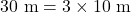 30~\mathrm{m}=3\times 10~\mathrm{m}