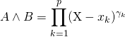 \quad \quad \quad  A \wedge B = \displaystyle \prod_{k = 1} ^p (\textrm{X} - x_k)^{\gamma_k}
