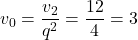 v_0=\dfrac{v_2}{q^2}=\dfrac{12}{4}=3