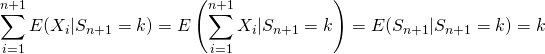\[\sum_{i=1}^{n+1}E(X_i|S_{n+1}=k)=E\left(\sum_{i=1}^{n+1}X_i|S_{n+1}=k\right)=E(S_{n+1}|S_{n+1}=k)=k\]