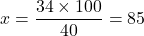 x=\dfrac{34\times 100}{40}=85