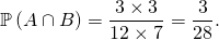 \mathbb{P} \left( A \cap B \right) = \dfrac{3 \times 3}{12 \times 7} = \dfrac{3}{28}.