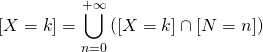 [X=k]=\displaystyle \bigcup_{n=0}^{+\infty} \left([X=k]\cap[N=n]\right)
