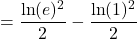 =\displaystyle\frac{\ln(e)^2}{2}-\frac{\ln(1)^2}{2}