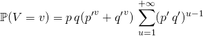 \displaystyle \mathbb{P}(V = v) = p\, q ( {p'} ^v + {q'} ^v )\, \sum _{u = 1} ^{+\infty} (p' \, q') ^{u - 1}