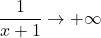 \dfrac{1}{x + 1} \to +\infty