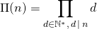 \Pi(n) = \displaystyle \prod _{d \in \mathbb{N}^*, \, d \, \vert \, n} d