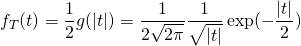 f_{T}(t)=\dfrac{1}{2}g(|t|)=\dfrac{1}{2\sqrt{2\pi}}\dfrac{1}{\sqrt{|t|}}\exp(-\dfrac{|t|}{2})
