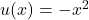 u(x) = -x^2