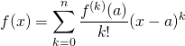 \displaystyle f(x) = \sum _{k = 0} ^n \frac {f ^{(k)}(a)} {k!} (x - a) ^k