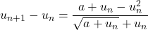 u_{n+1}-u_n=\dfrac{a+u_n-u_n^2}{\sqrt{a+u_n}+u_n}